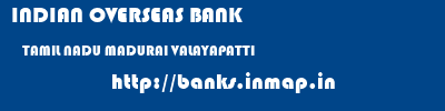 INDIAN OVERSEAS BANK  TAMIL NADU MADURAI VALAYAPATTI   banks information 